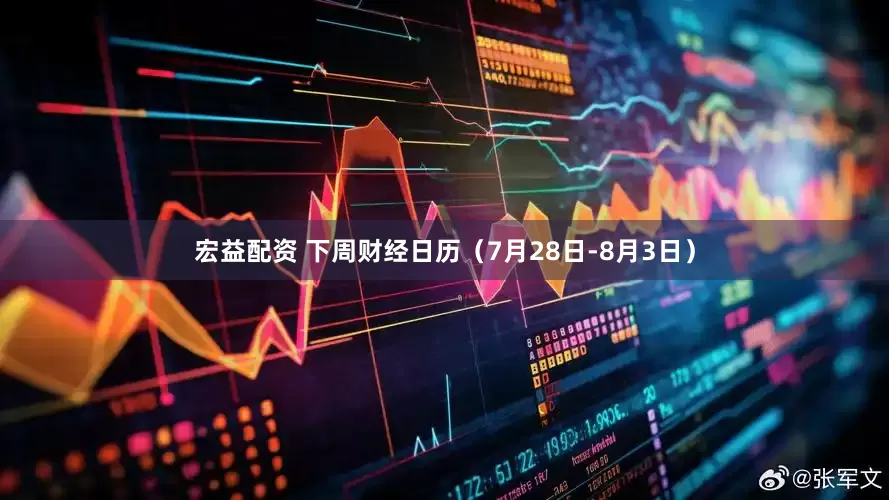 宏益配资 下周财经日历（7月28日-8月3日）